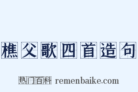 樵父歌四首造句是什么意思的图片